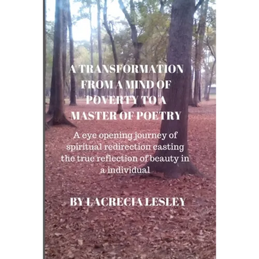 A Transformation from a Mind of Poverty to a Master of Poetry: A eye opening journey of spiritual redirection casting the true reflection of beauty in