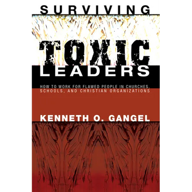 Surviving Toxic Leaders: How to Work for Flawed People in Churches, Schools, and Christian Organizations