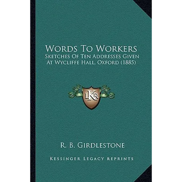 Words To Workers: Sketches Of Ten Addresses Given At Wycliffe Hall, Oxford (1885)