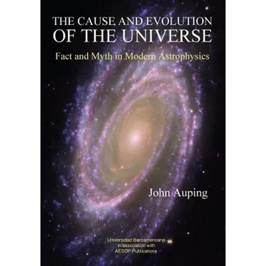 The Cause and Evolution of the Universe: Fact and Myth in Modern Astrophysics
