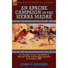 An Apache Campaign in the Sierra Madre: an Account of the Expedition in Pursuit of the Chiricahua Apaches in Arizona, 1883