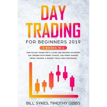 Day Trading for Beginners 2019: 3 BOOKS IN 1 - How to Day Trade for a Living and Become an Expert Day Trader With Penny Stocks, the Forex Market, Swin