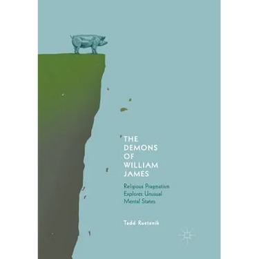 The Demons of William James: Religious Pragmatism Explores Unusual Mental States