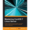 Mastering CentOS 7 Linux Server: Get to grips with configuring, managing, and securing the latest CentOS Linux server