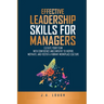 Effective Leadership Skills for Managers: Elevate Your Team with Confidence and Empathy to Inspire, Motivate and Foster a Vibrant Workplace Culture