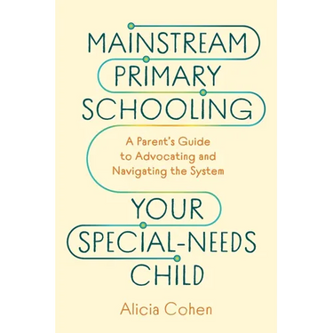 Mainstream Primary Schooling Your Special-Needs Child: A Parent's Guide to Advocating and Navigating the System