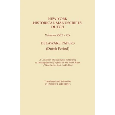 New York Historical Manuscripts: Dutch. Volumes XVIII-XIX. Delaware Papers (Dutch Period). a Collection of Documents Pertaining to the Regulation of A