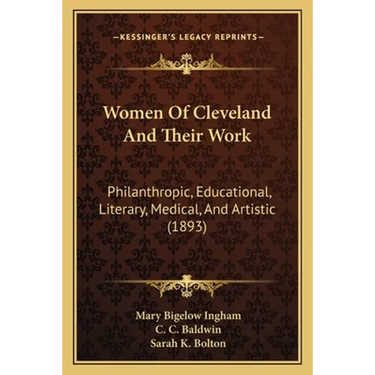 Women Of Cleveland And Their Work: Philanthropic, Educational, Literary, Medical, And Artistic (1893)