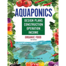 Aquaponics Design Plans, Construction, Operation, and Income: Organic Food