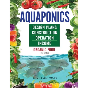 Aquaponics Design Plans, Construction, Operation, and Income: Organic Food