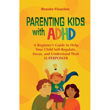 Parenting Kids With ADHD: A Beginner's Guide to Help your Child Self-regulate, Focus, and Understand their SuperPower