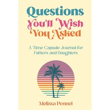 Questions You'll Wish You Asked: A Time Capsule Journal for Fathers and Daughters