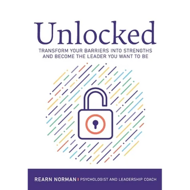 Unlocked: Transform your barriers into strengths and become the leader you want to be