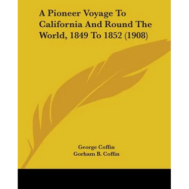 A Pioneer Voyage To California And Round The World, 1849 To 1852 (1908)