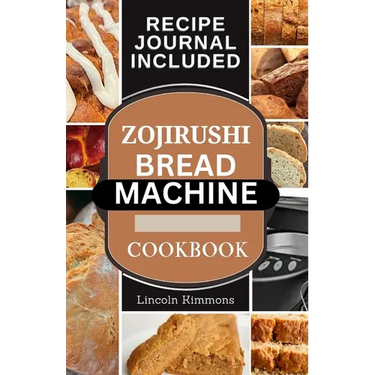 Zojirushi Bread Machine Cookbook: Super Delicious Homemade Loaf Recipes for your Bread Maker