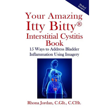 Your Amazing Itty Bitty Interstitial Cystitis Book: 15 Ways to Reduce the Symptoms & Stress Caused by Bladder Inflammation Using Imagery