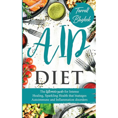 AIP Diet The Ultimate Guide for Intense Healing and Sparkling Health That Manages Autoimmune and Inflammation Disorders