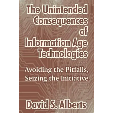 The Unintended Consequences of Information Age Technologies: Avoiding the Pitfalls, Seizing the Initiative