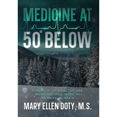 Medicine at 50 Below: A Memoir of Healthcare, Healing, and Hope in Rural Alaska