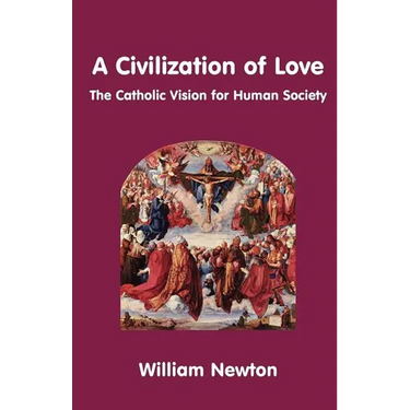 A Civilization of Love. the Catholic Vision for Human Society