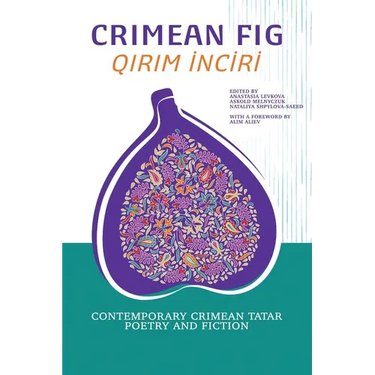 Crimean Fig / Qirim Inciri: Contemporary Crimean Tatar Poetry and Fiction