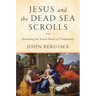 Jesus and the Dead Sea Scrolls: Revealing the Jewish Roots of Christianity