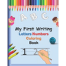 My First Writing Letters Numbers Coloring Book: A fun Handwriting Tracing Workbook to Practice Writing for Toddlers, Preschool, Pre K, Kindergarten, 1
