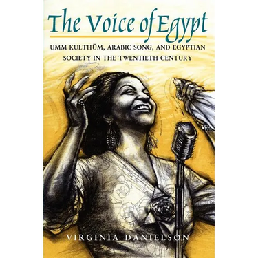 The Voice of Egypt: Umm Kulthum, Arabic Song, and Egyptian Society in the Twentieth Century Volume 1997