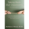 Taking Back Our Classrooms: A Teacher's Perspective on America's Dysfunctional Education System