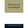 History of Lynn, Essex county, Massachusetts: including Lynnfield, Saugus, Swampscott, and Nahant 1629-1864