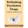 Rethinking Psychiatric Drugs: A Guide for Informed Consent