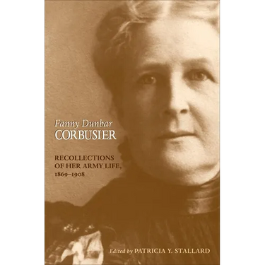 Fanny Dunbar Corbusier: Recollections of Her Army Life, 1869-1908