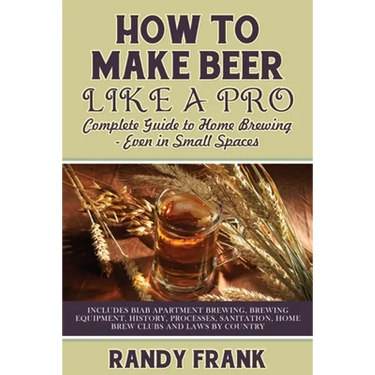 How to Make Beer Like a Pro: Complete Guide to Home Brewing - Even in Small Spaces