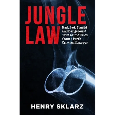 Jungle Law: Mad, Bad, Stupid and Dangerous: True Crime Tales from a Perth Criminal Lawyer