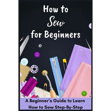 How to Sew for Beginners - A Beginner's Guide to Learn How to Sew Step-By-Step