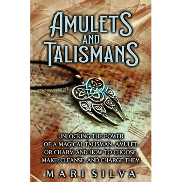 Amulets and Talismans: Unlocking the Power of a Magical Talisman, Amulet, or Charm and How to Choose, Make, Cleanse, and Charge Them