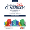 The Flexible SEL Classroom: Practical Ways to Build Social Emotional Learning