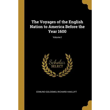 The Voyages of the English Nation to America Before the Year 1600; Volume I