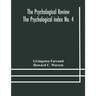 The Psychological Review The Psychological Index No. 4 A Bibliography Of The Literature Of Psychology And Cognate Subjects For 1897