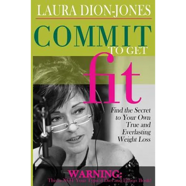 Commit To Get Fit: Find the Secret to Your Own True and Everlasting Weight Loss