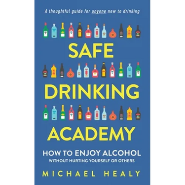 Safe Drinking Academy: How to Enjoy Alcohol Without Hurting Yourself or Others
