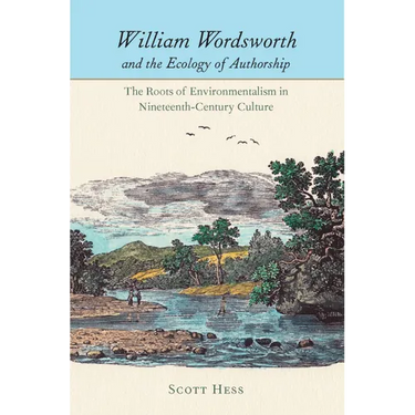 William Wordsworth and the Ecology of Authorship: The Roots of Environmentalism in Nineteenth-Century Culture