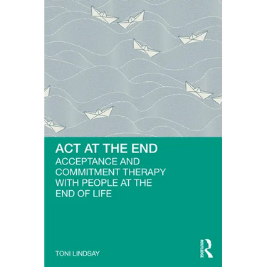 ACT at the End: Acceptance and Commitment Therapy with People at the End of Life