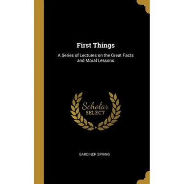 First Things: A Series of Lectures on the Great Facts and Moral Lessons