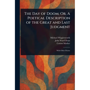 The Day of Doom; Or, A Poetical Description of the Great and Last Judgment