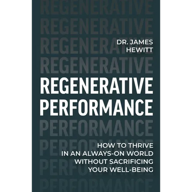 Regenerative Performance: How to Thrive in an Always-On World Without Sacrificing Your Well-Being