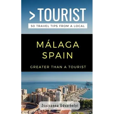 Greater Than a Tourist- Málaga, Spain: 50 Travel Tips from a Local