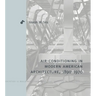 Air-Conditioning in Modern American Architecture, 1890-1970