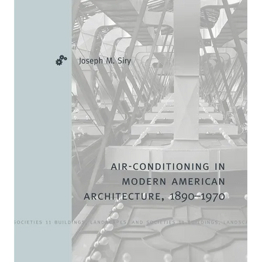 Air-Conditioning in Modern American Architecture, 1890-1970