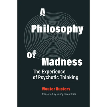 A Philosophy of Madness: The Experience of Psychotic Thinking